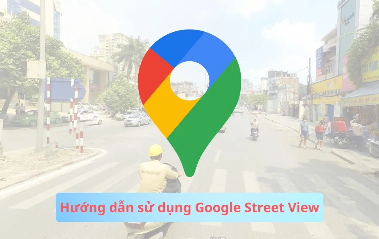 Hướng dẫn sử dụng Google Street View