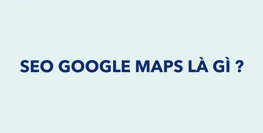 Seo Google Maps Là Gì