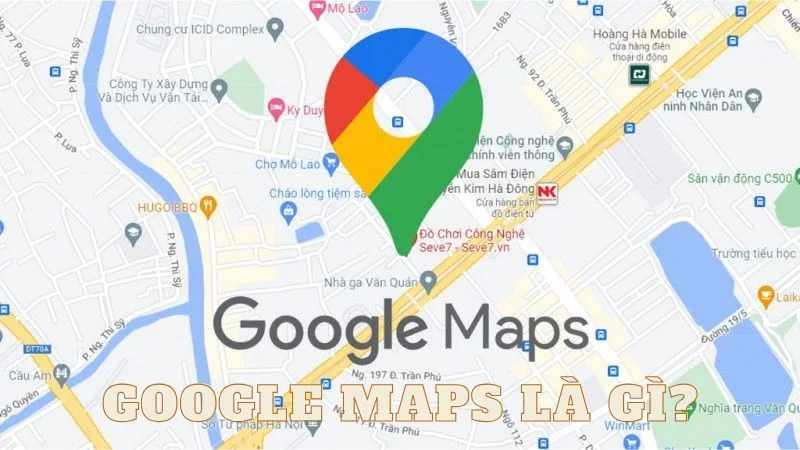 Google Maps là gì? Cách thức hoạt động và các tính năng nổi bật